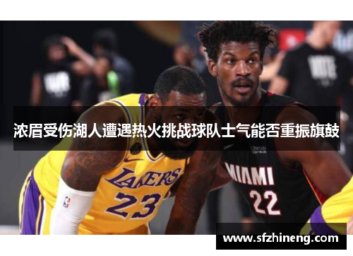 浓眉受伤湖人遭遇热火挑战球队士气能否重振旗鼓